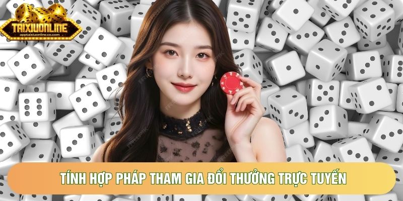Tính hợp pháp tham gia đổi thưởng trực tuyến Tính hợp pháp tham gia đổi thưởng trực tuyến