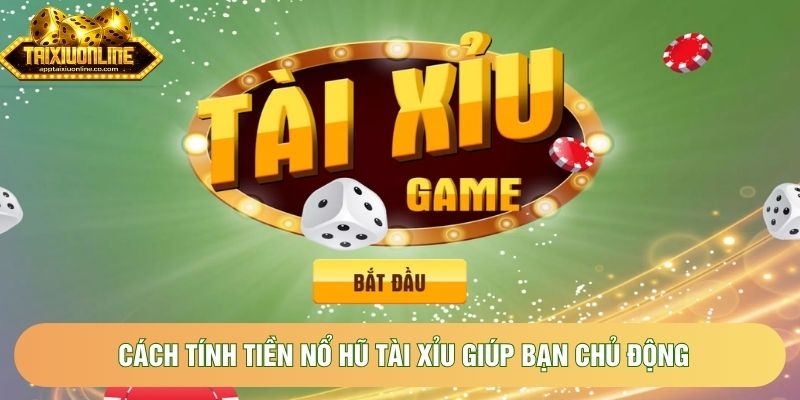 Cách tính tiền nổ hũ tài xỉu giúp bạn chủ động Cách tính tiền nổ hũ tài xỉu giúp bạn chủ động